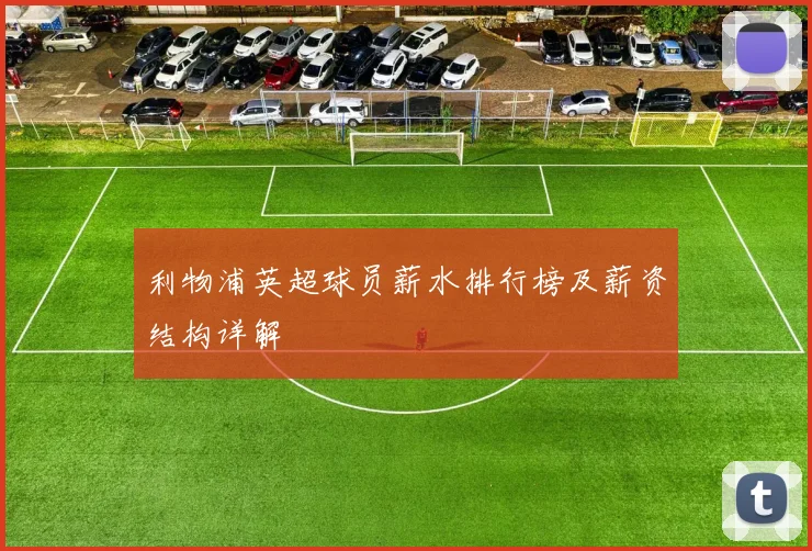 利物浦英超球员薪水排行榜及薪资结构详解