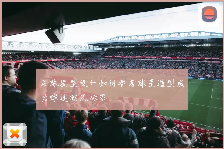 足球发型设计如何参考球星造型成为球迷潮流标签