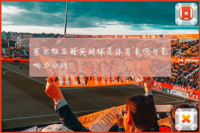 塞尔维亚籍英超球员体育表现与影响力分析